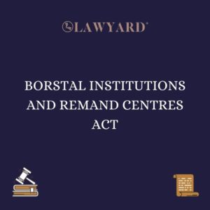 BORSTAL INSTITUTIONS AND REMAND CENTRES ACT