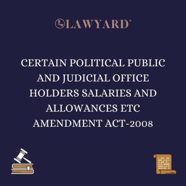 CERTAIN POLITICAL PUBLIC AND JUDICIAL OFFICE HOLDERS SALARIES AND ALLOWANCES ETC AMENDMENT ACT-2008