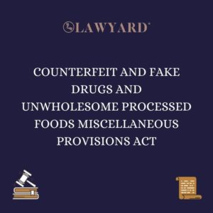 COUNTERFEIT AND FAKE DRUGS AND UNWHOLESOME PROCESSED FOODS MISCELLANEOUS PROVISIONS ACT